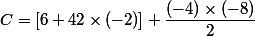 C=[6+42\times (-2)]+\dfrac{(-4)\times(-8)}{2}